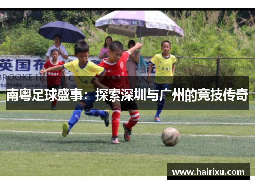 南粤足球盛事：探索深圳与广州的竞技传奇