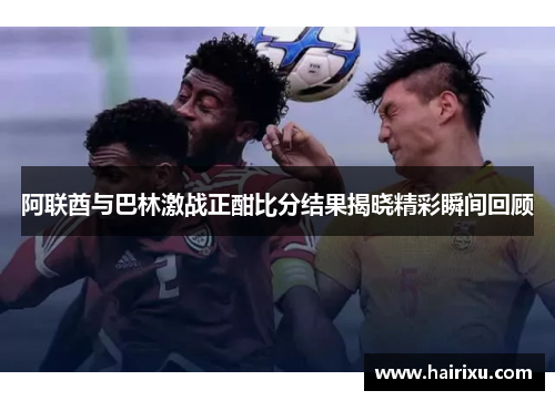 阿联酋与巴林激战正酣比分结果揭晓精彩瞬间回顾