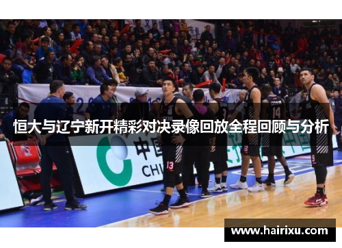 恒大与辽宁新开精彩对决录像回放全程回顾与分析