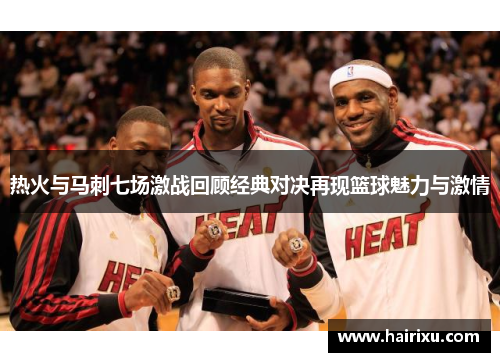 热火与马刺七场激战回顾经典对决再现篮球魅力与激情